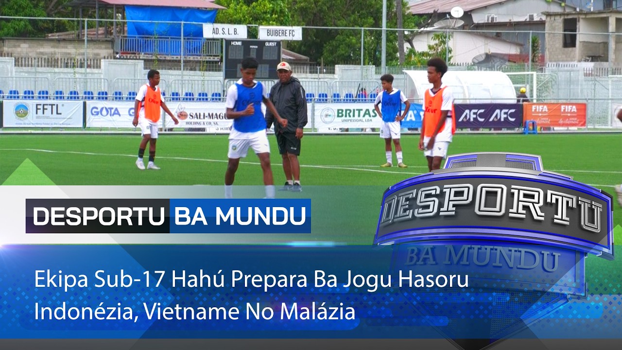 Ekipa Sub-17 Hahú Prepara Ba Jogu Hasoru Indonézia, Vietname No Malázia