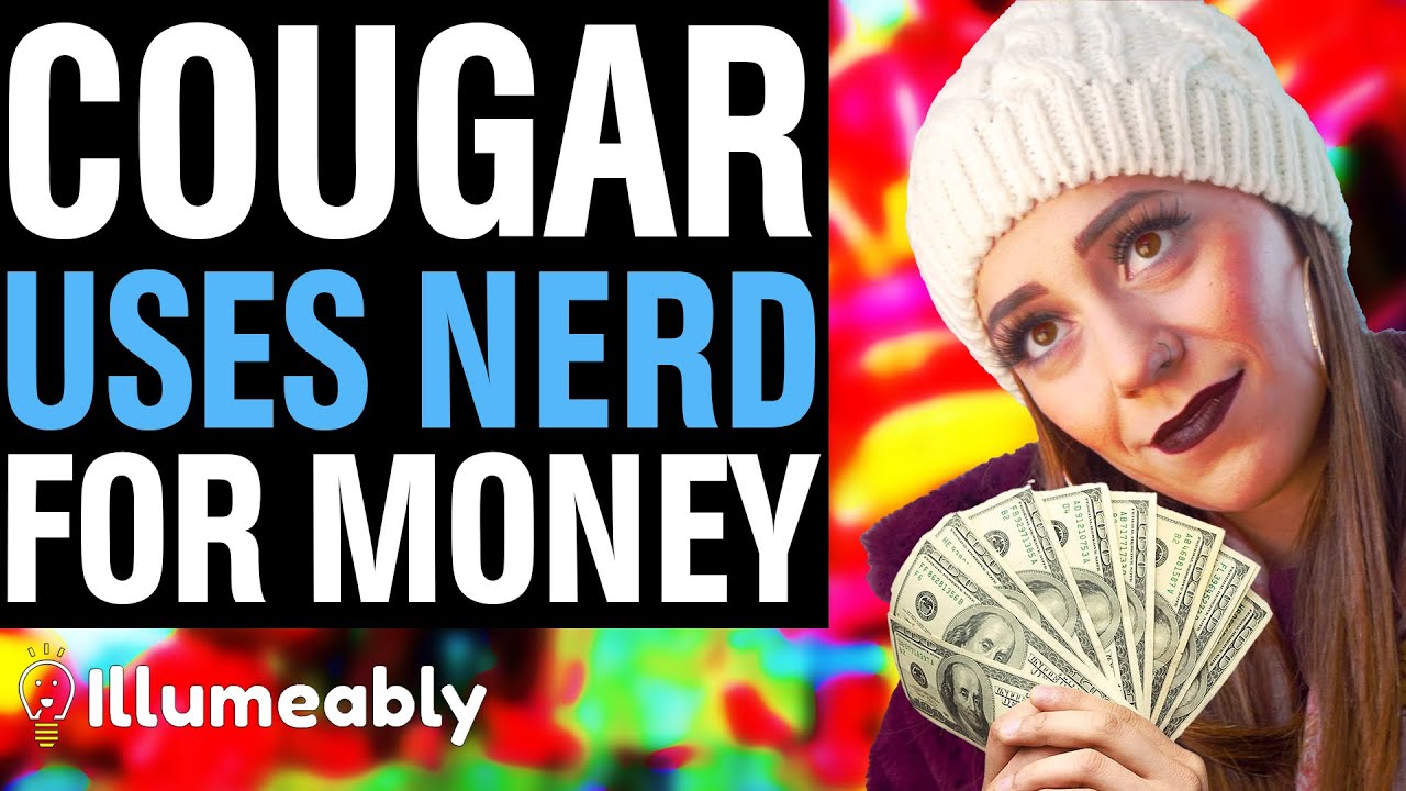 COUGAR Uses Nerd FOR MONEY, She Lives To Regret It | Illumeably