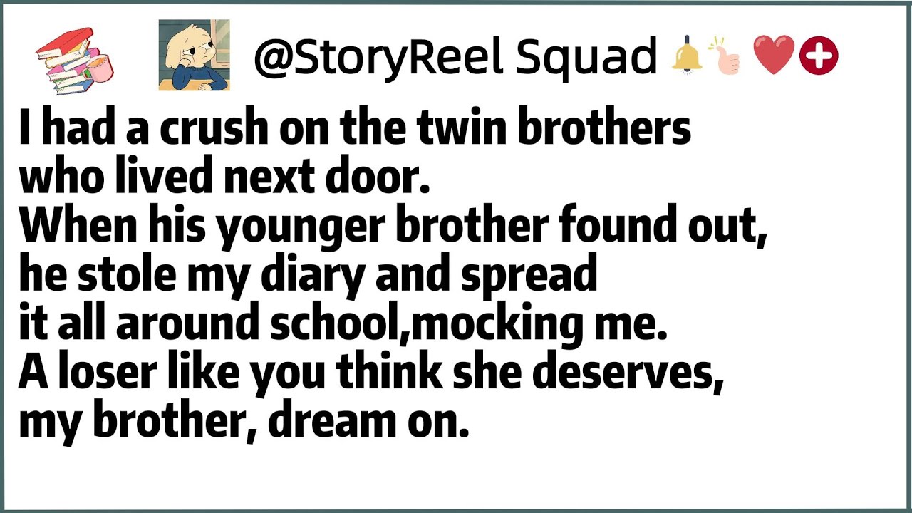 I had a crush on the twin brothers who lived next door.When his younger brother found out,he stole