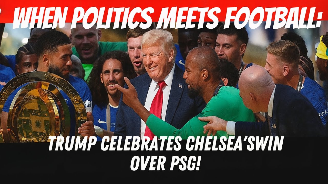 WHEN POLITICS MEETS FOOTBALL: TRUMP CELEBRATES CHELSEA'S WIN OVER PSG! 🤯🏆