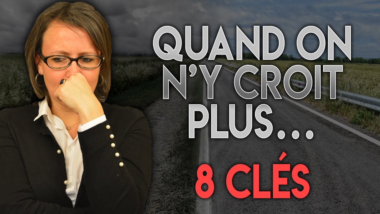QUE FAIRE QUAND ON N'Y CROIT PLUS?? [8 clés]