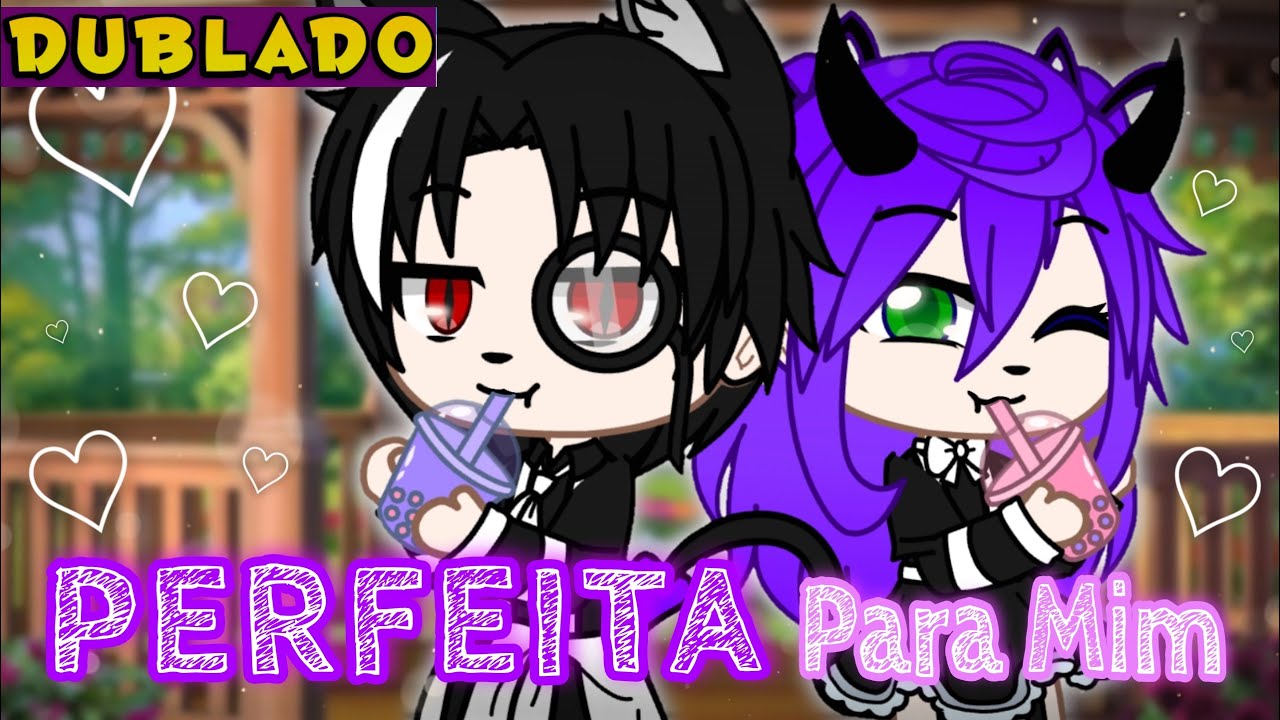Perfeita Para Mim [DUBLADO] Mini Filme | Gacha Life