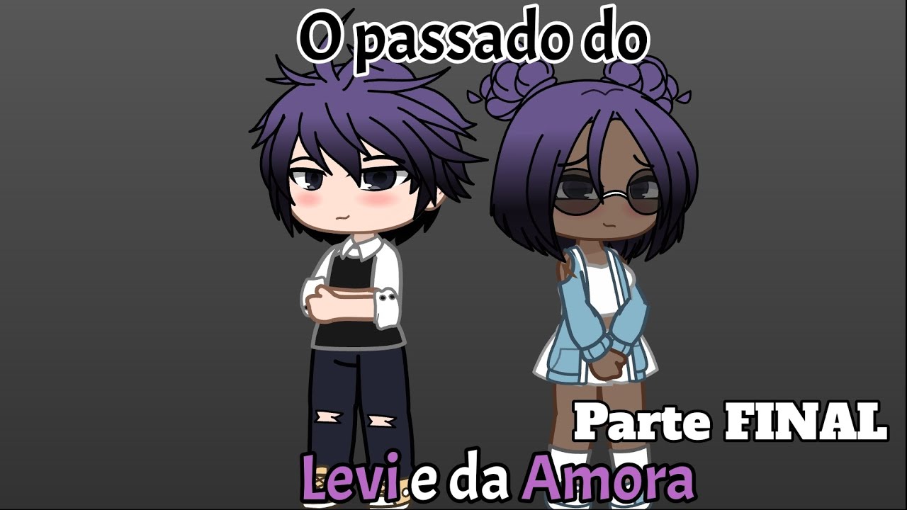 •O Passado do Levi e da Amora• -Parte FINAL- GU