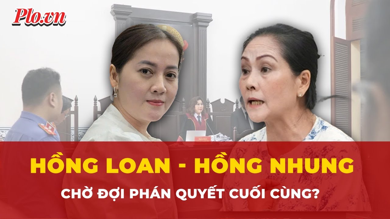 Hồng Loan - Hồng Nhung: Chờ đợi phán quyết cuối cùng trong phiên tòa phúc thẩm?  | Thời sự