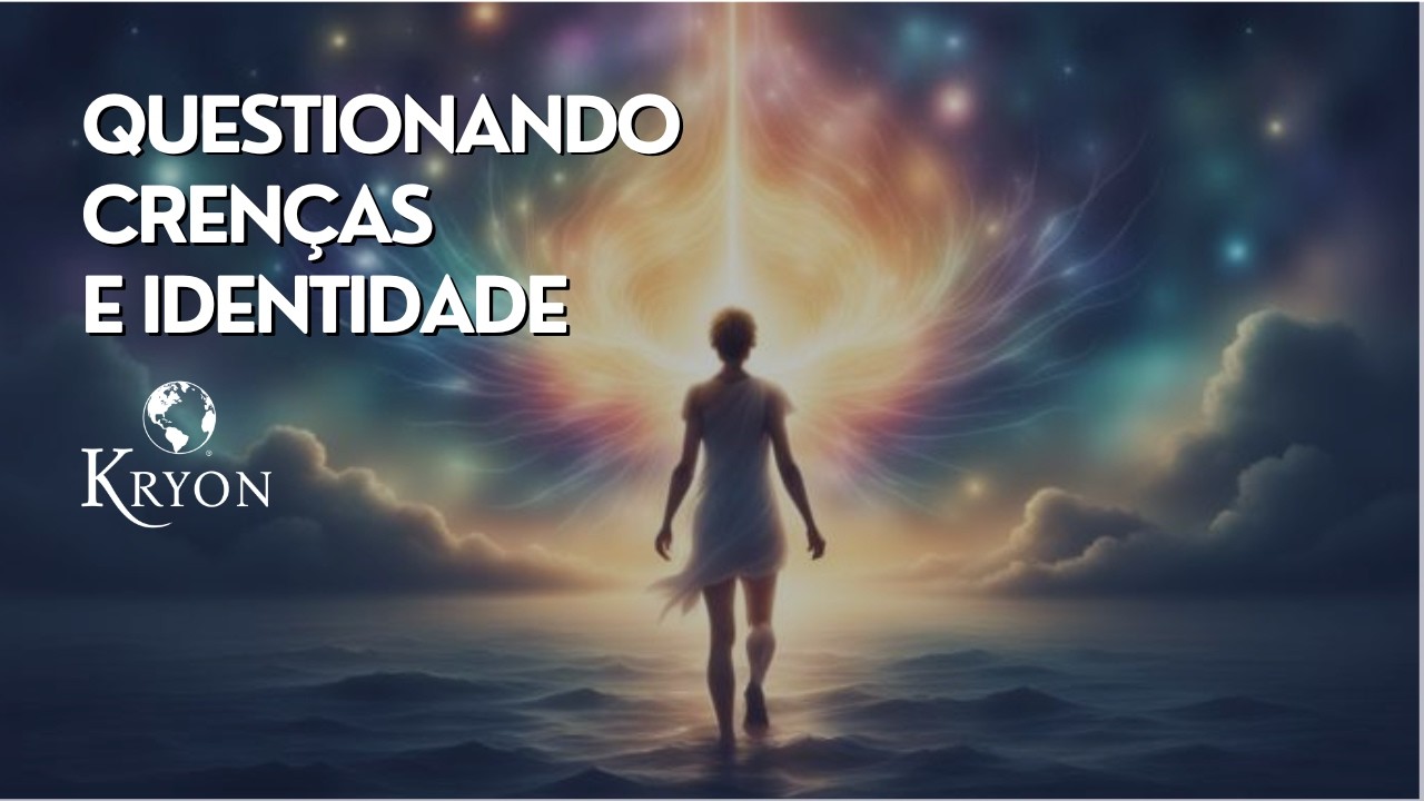 Questionando Crenças e Identidade | Mensagem de KRYON