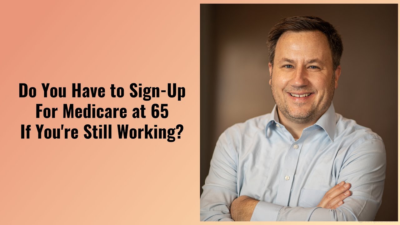 Do You Have to Sign Up for Medicare at 65 If You Are Still Working?