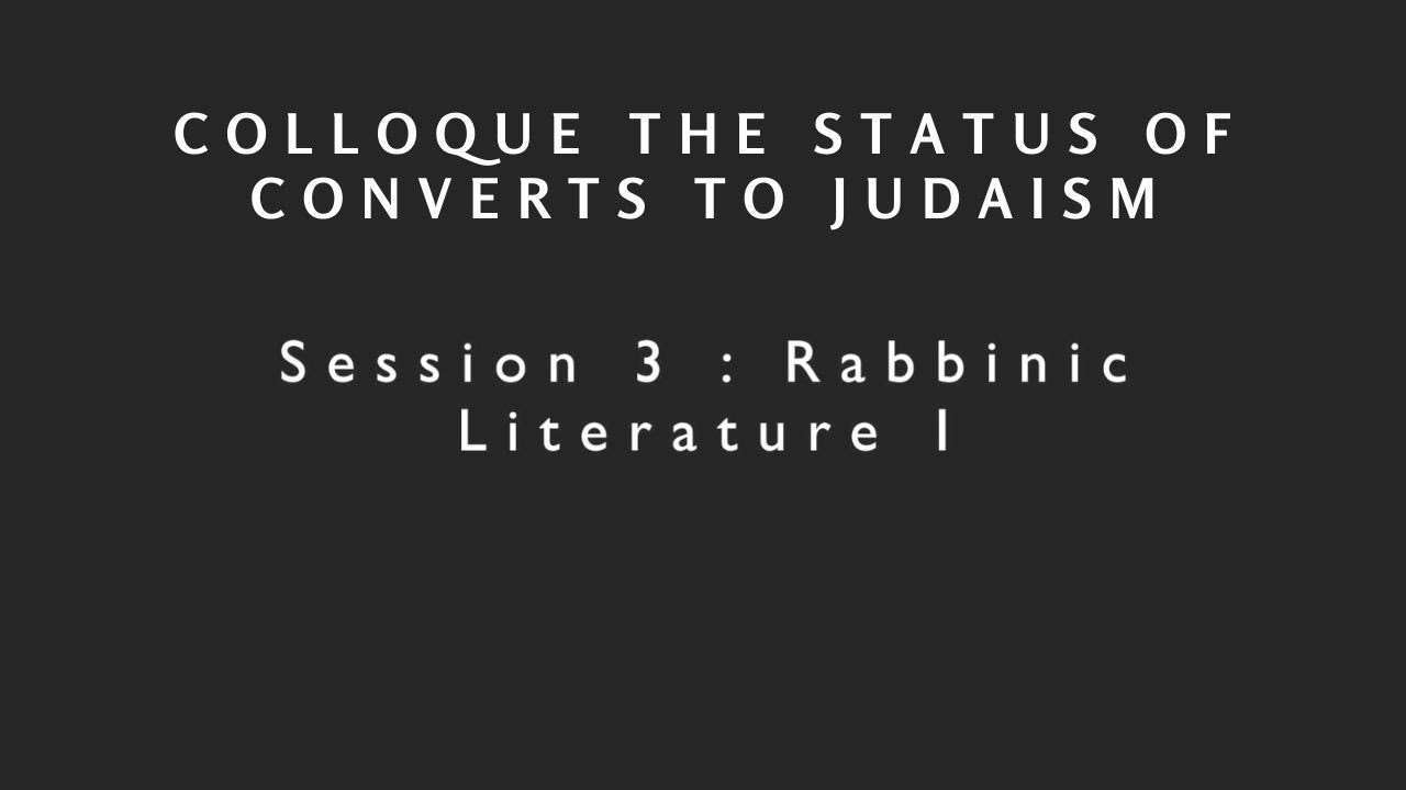 Conference “The Status of Converts to Judaism” - Session 3 : Rabbinic Literature (1)