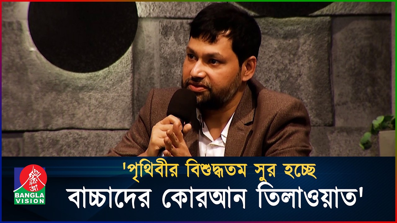 পৃথিবীর বিশুদ্ধতম সুর হচ্ছে বাচ্চাদের কোরআন তিলাওয়াত: বাংলাভিশন অনুষ্ঠান প্রধান তারেক আখন্দ