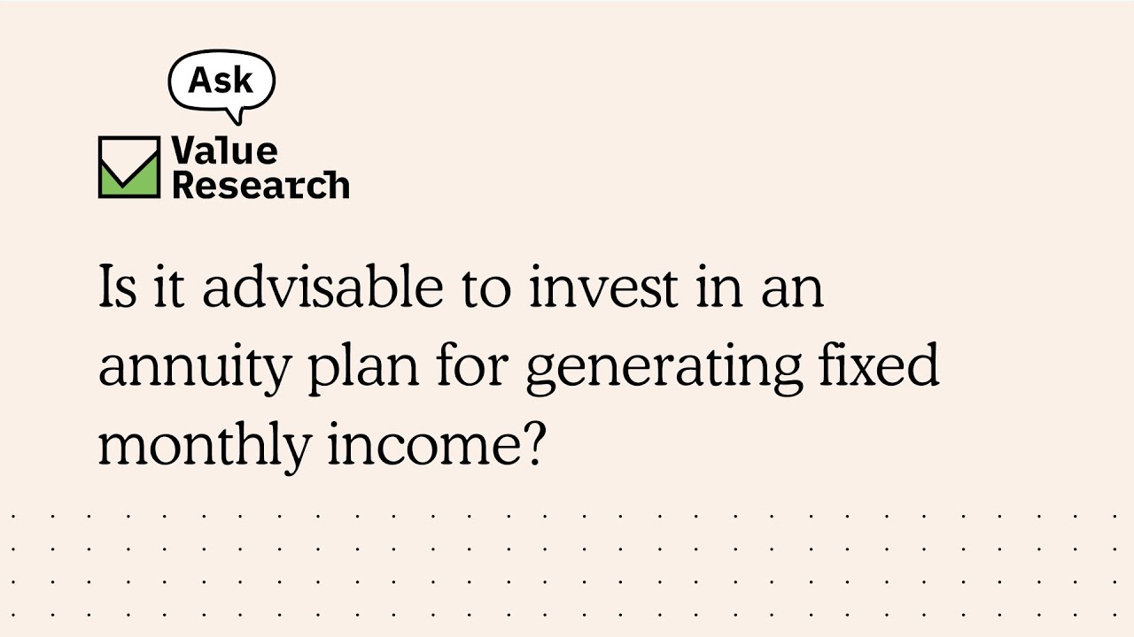 Is it advisable to invest in an annuity plan for generating fixed monthly income?