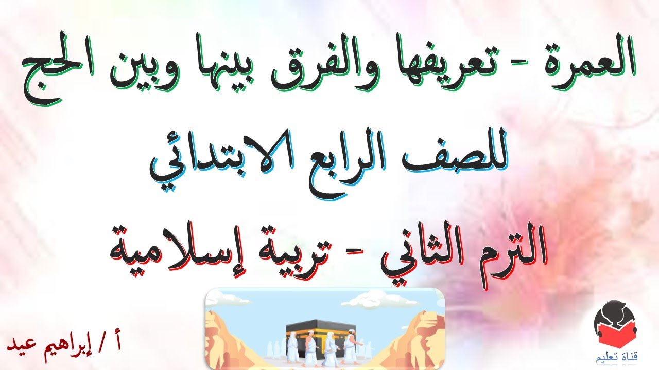 شرح العمرة - تعريفها والفرق بينها وبين الحج - للصف الرابع الابتدائي - الترم الثاني - إبراهيم عيد .