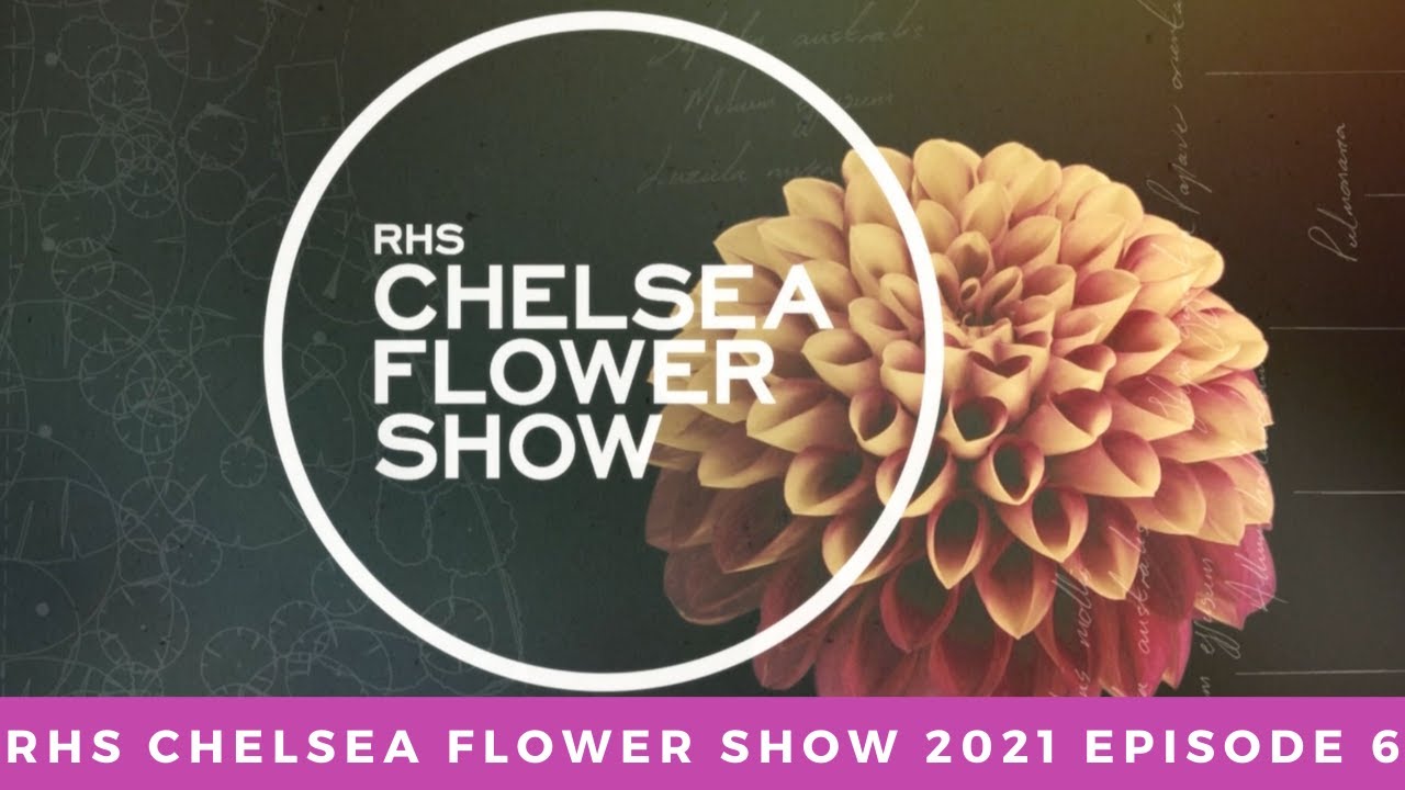 RHS Chelsea Flower Show 2021 - Episode 6