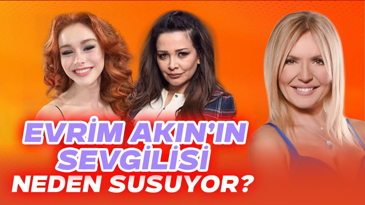 EVRİM AKIN’IN SEVGİLİSİ NEDEN SUSUYOR?