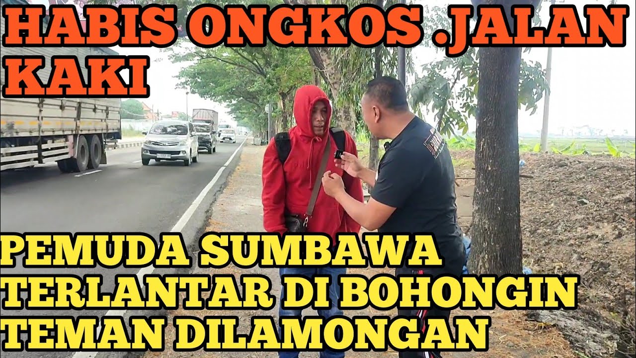 PEMUDA SUMBAWA ONGKOS HABIS NEKAT JALAN KAKI PULANG.DIBOHONGIN TEMAN TERLANT@R DI LAMONGAN