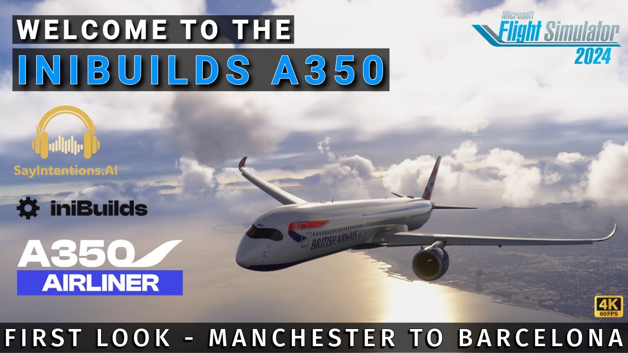 MSFS 2024 IniBuilds A350 *RELEASED* | First Look Manchester ✈︎ Barcelona Full IFR Flight in 4K