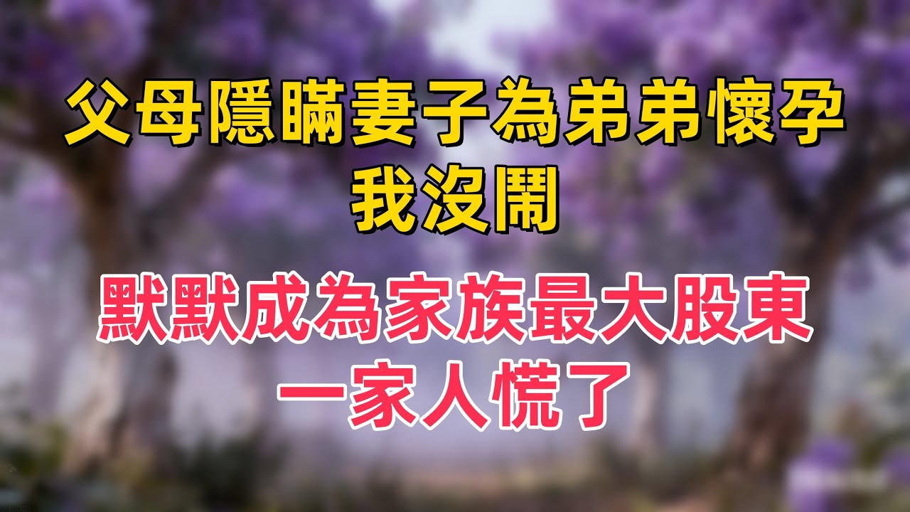 父母隱瞞妻子為弟弟懷孕，我沒鬧，默默成為家族最大股東，一家人慌了