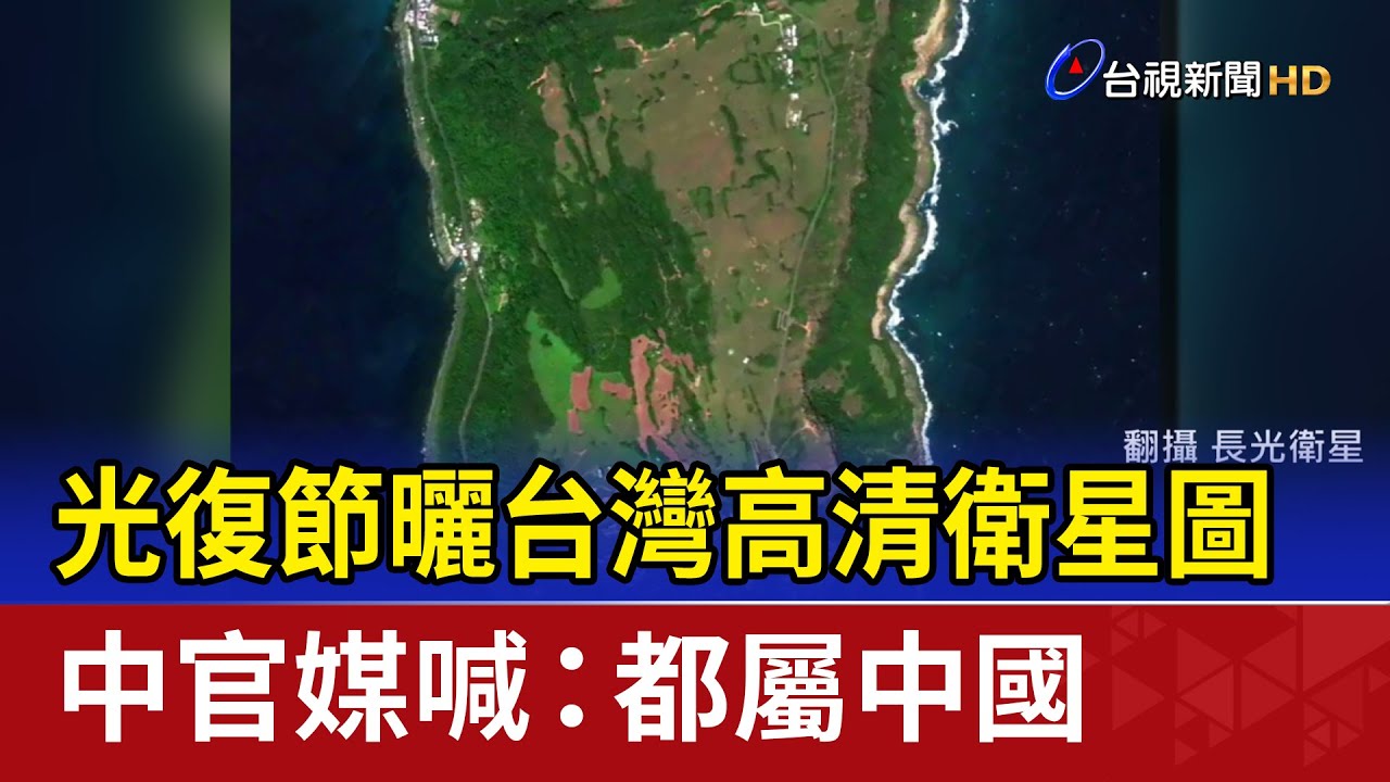 光復節曬台灣高清衛星圖 中官媒喊：都屬中國