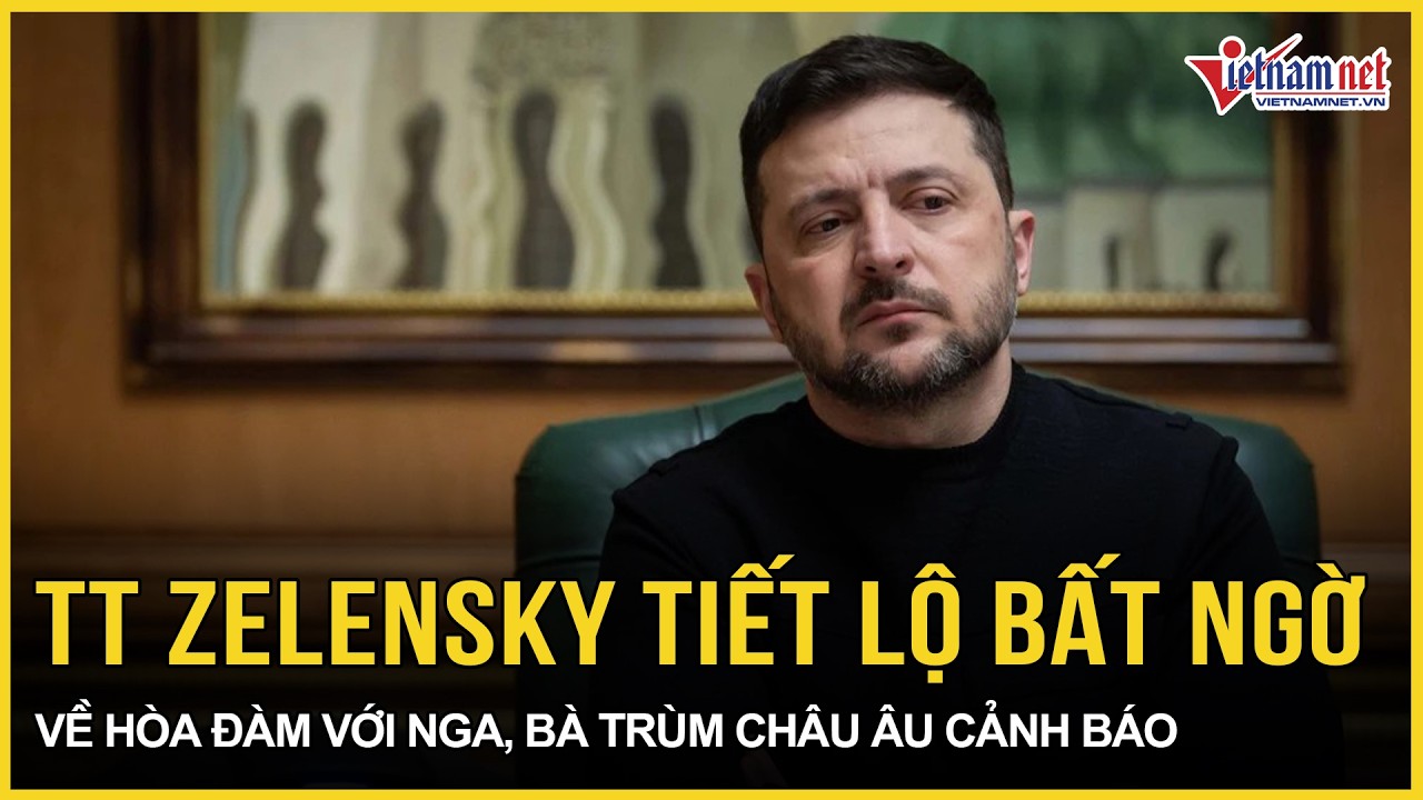 Ông Zelensky tiết lộ bất ngờ về hòa đàm với Nga, “bà trùm” châu Âu cảnh báo, phương Tây sửng sốt