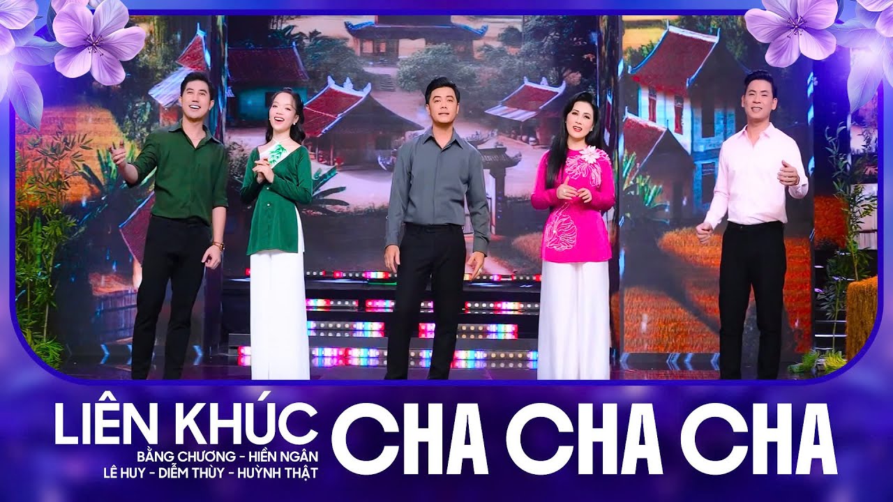 Liên Khúc Cha Cha Cha Trữ Tình Quê Hương - Bằng Chương, Diễm Thùy, Huỳnh Thật, Hiền Ngân, Lê Huy