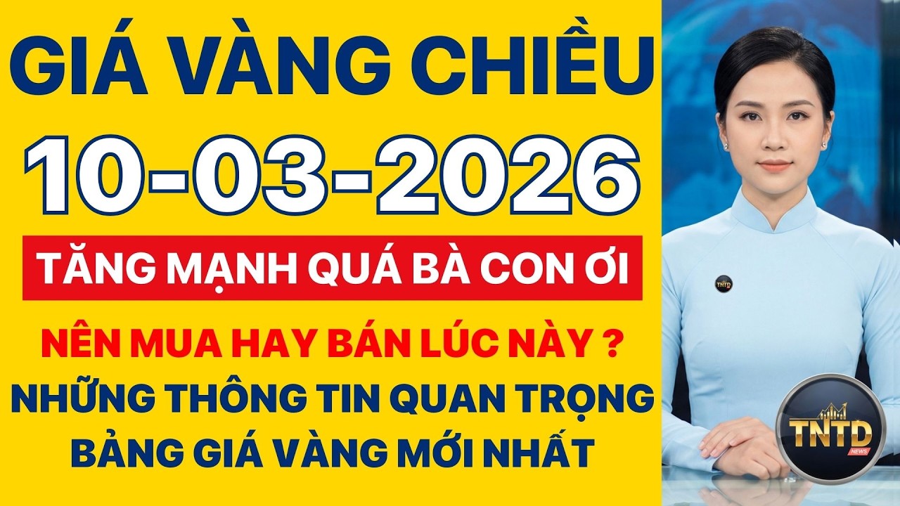 Giá vàng hôm nay | Chiều Ngày 10/3/2026 Giá vàng thế giới và trong nước, Giá bạc, Ngoại tệ, Bitcoin