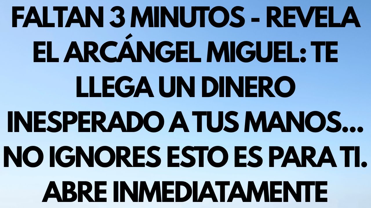 FALTAN 3 MINUTOS — EL ARCÁNGEL MIGUEL: LLEGA DINERO INESPERADO A TUS MANOS…