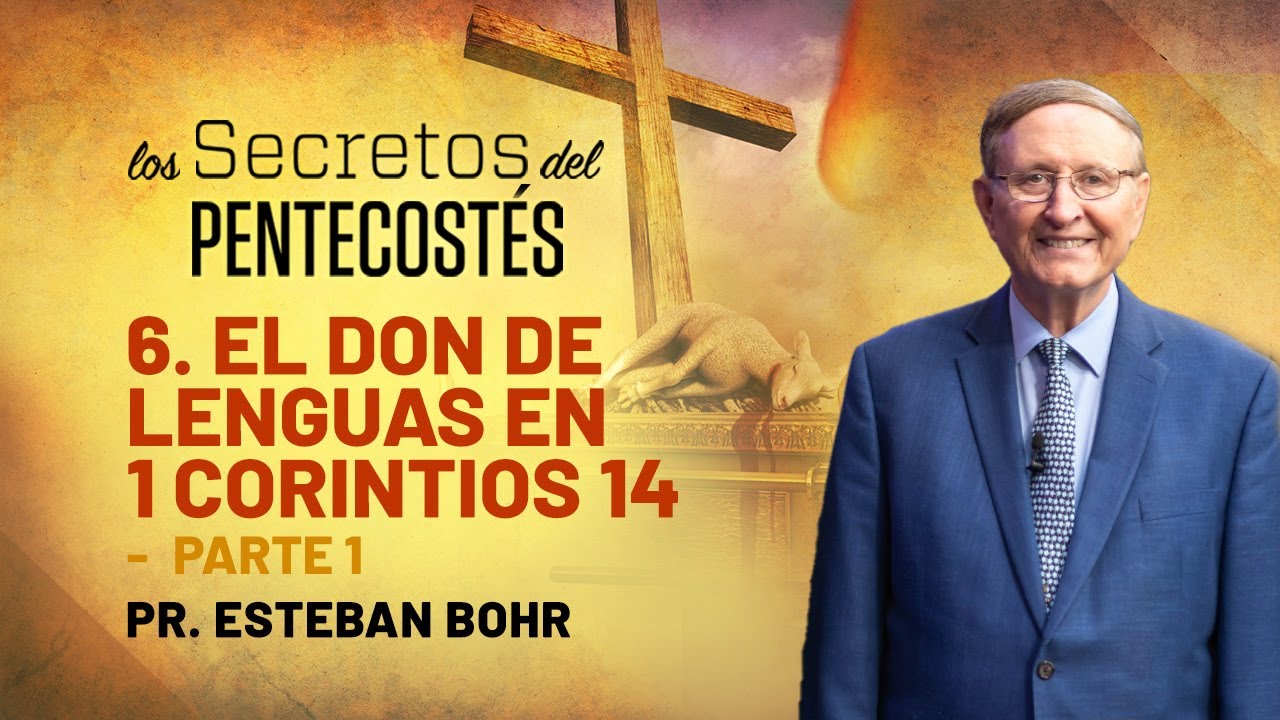 6. EL DON DE LENGUAS EN 1 CORINTIOS 14, Parte 1 - Pr. Esteban Bohr || Los Secretos del Pentecostés