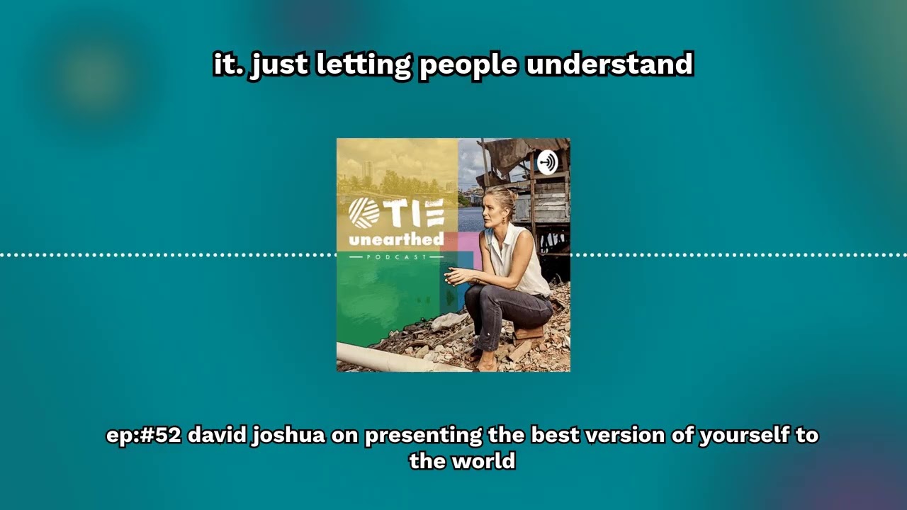 Ep:#52 David Joshua on presenting the best version of yourself to the world | TIE Unearthed