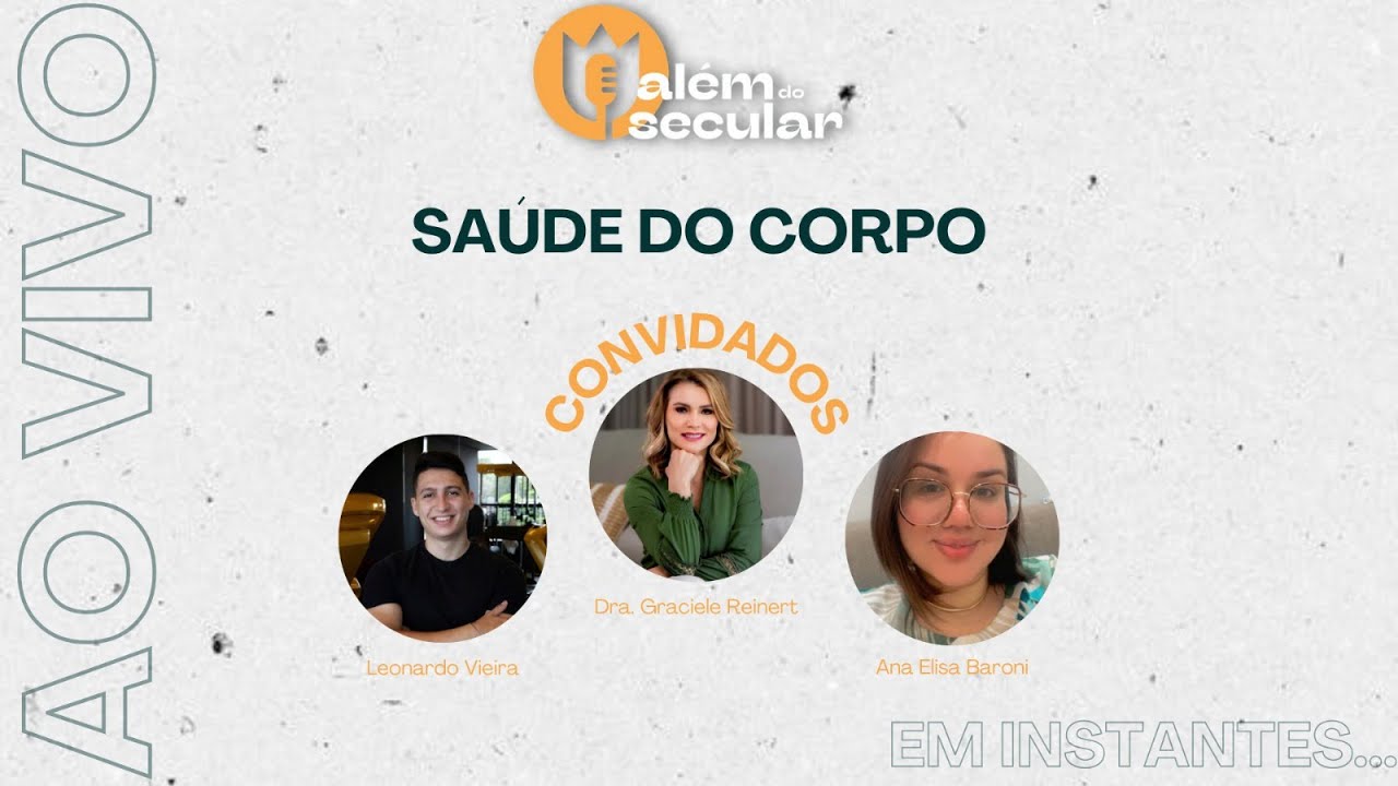 Saúde do Corpo - com Dra.  Graciele Reinart e Ana Baroni - Além do Secular - Ao vivo 06