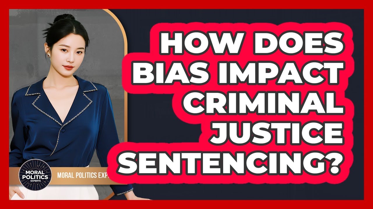 How Does Bias Impact Criminal Justice Sentencing? - Moral Politics Experts