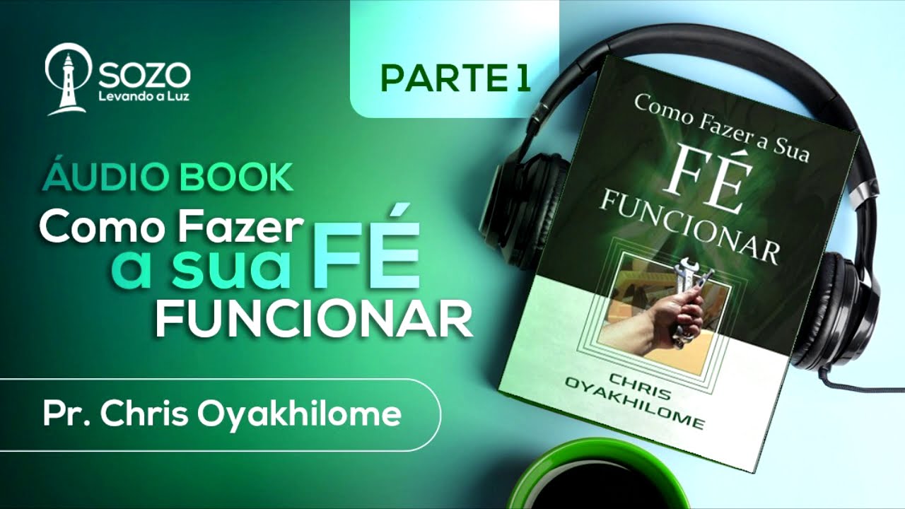 Pr. Chris Oyakhilome — Como Fazer a Sua Fé Funcionar (ÁudioLivro) - Parte 1