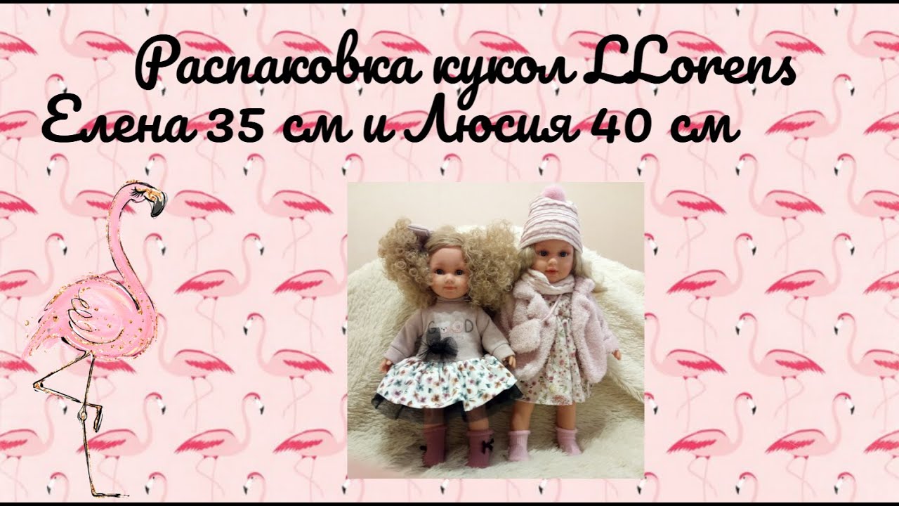 Распаковка кукол LLorens Елена 35 см и Люсия 40 см