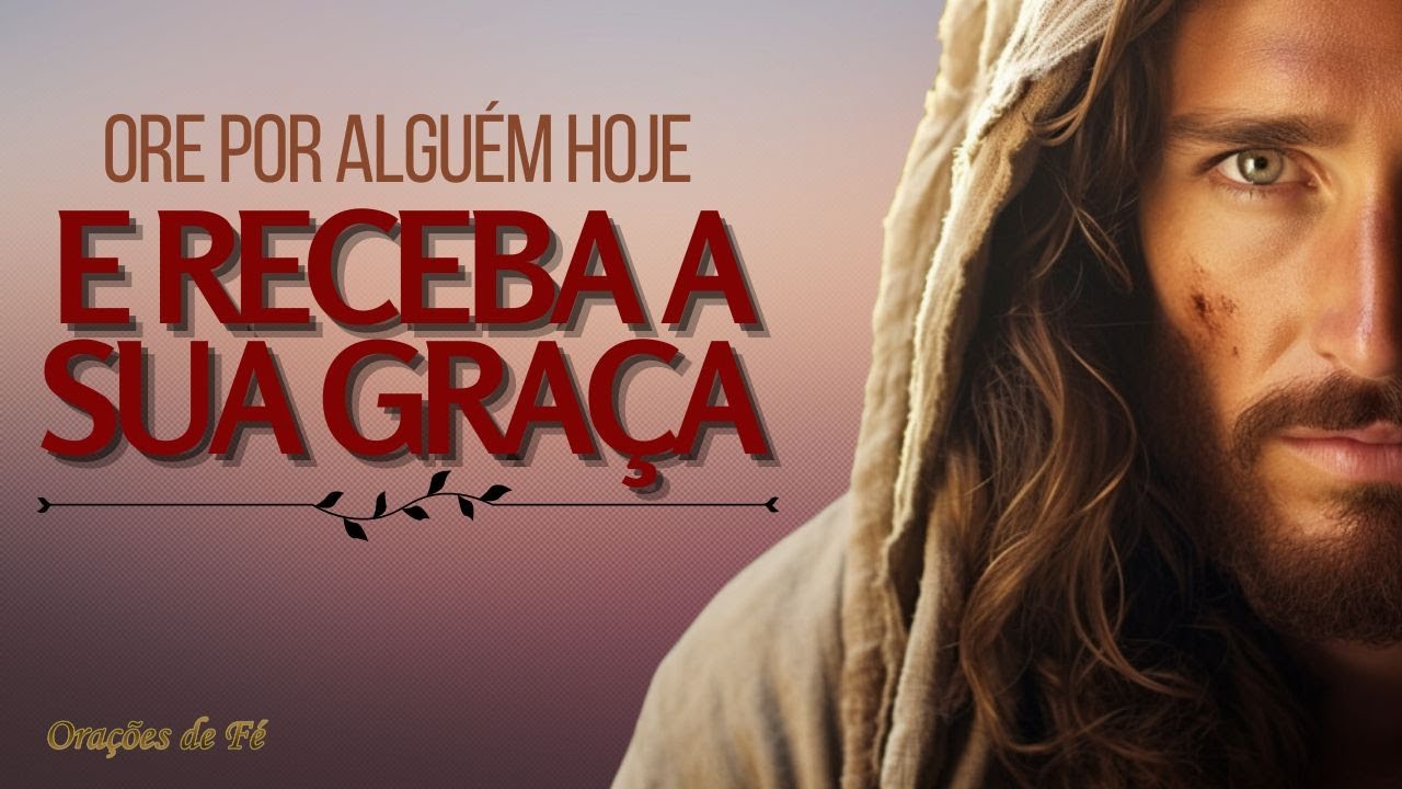 Ore por alguém hoje e receba a sua Graça