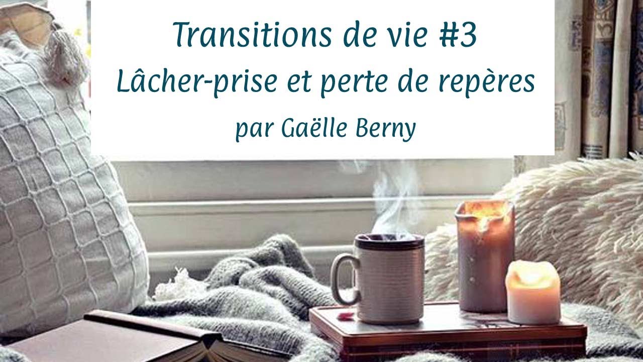 Transitions de vie #3 : Le lâcher-prise et la perte de repères