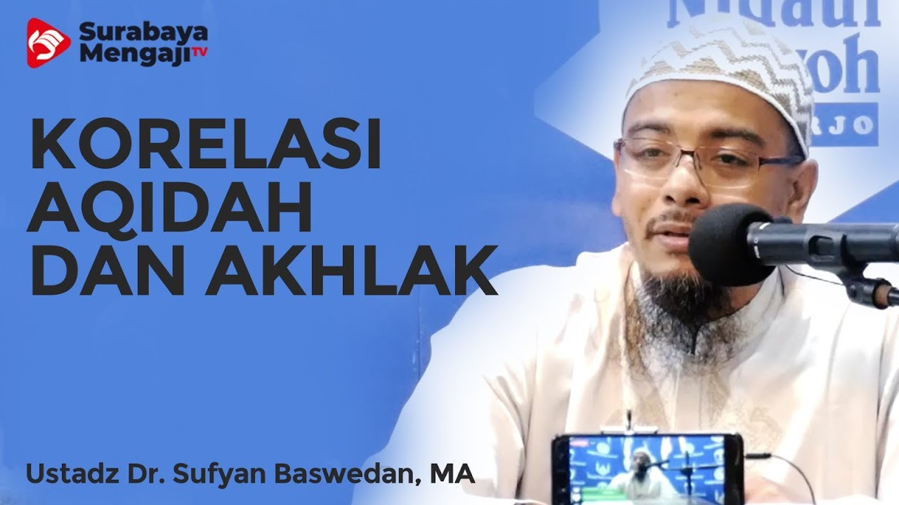 Korelasi Antara Aqidah dan Akhlak - Ustadz Dr. Sufyan Baswedan, MA