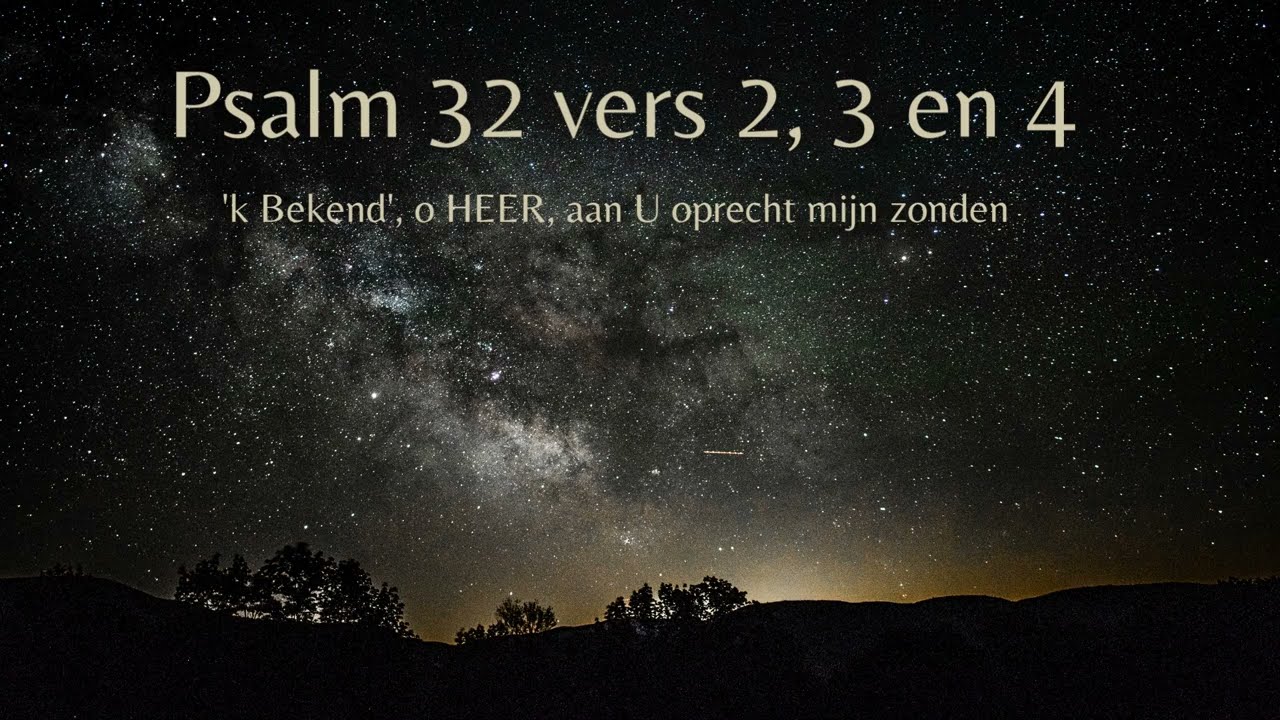 Psalm 32 vers 2, 3 en 4 - 'k Bekend', o HEER, aan U oprecht mijn zonden