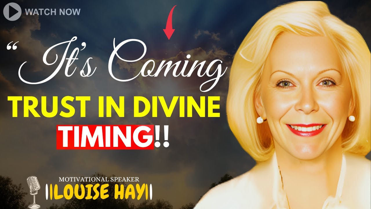 LOUISE HAY: It's Coming... Trust in Divine Timing!