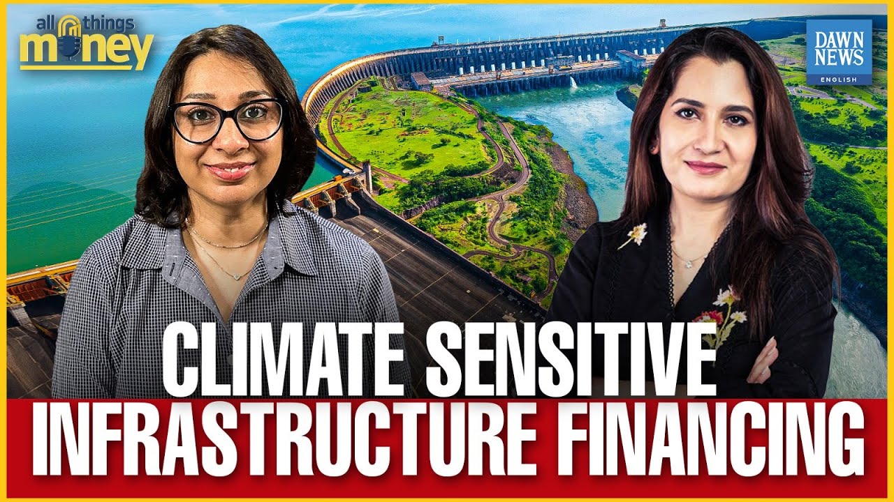 Climate Sensitive Infrastructure Financing | Maheen Rahman | Dawn News English