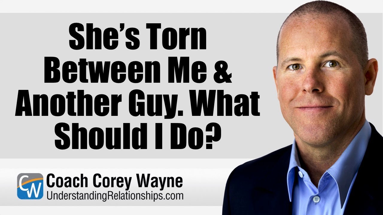 She’s Torn Between Me & Another Guy  What Should I Do?