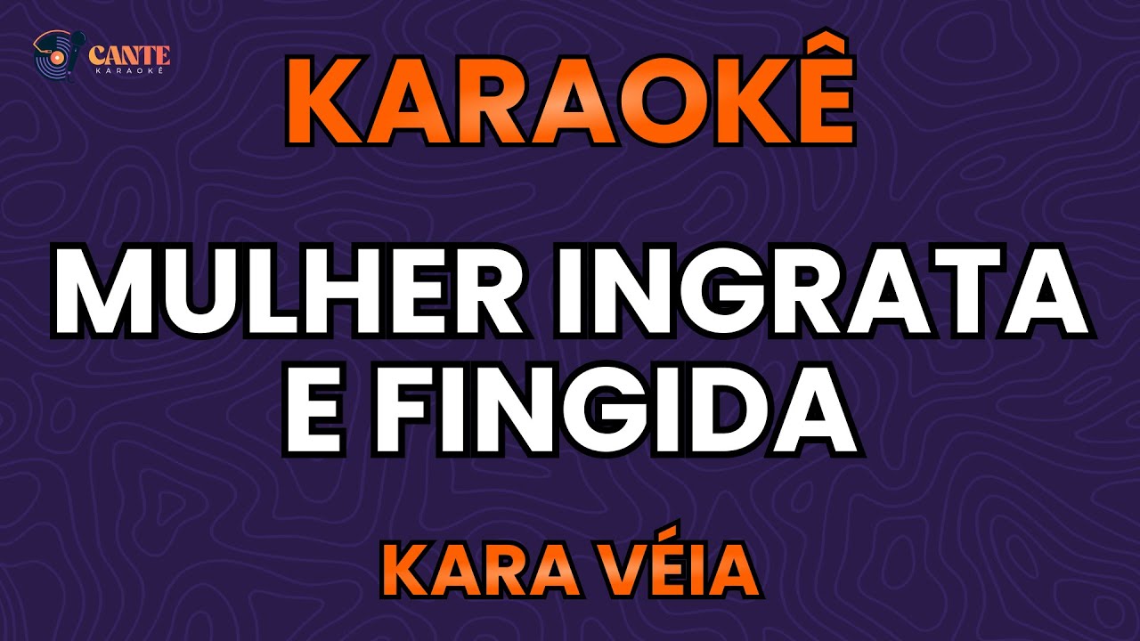 KARAOKÊ 🎤 - MULHER INGRATA E FINGIDA - KARA VÉIA