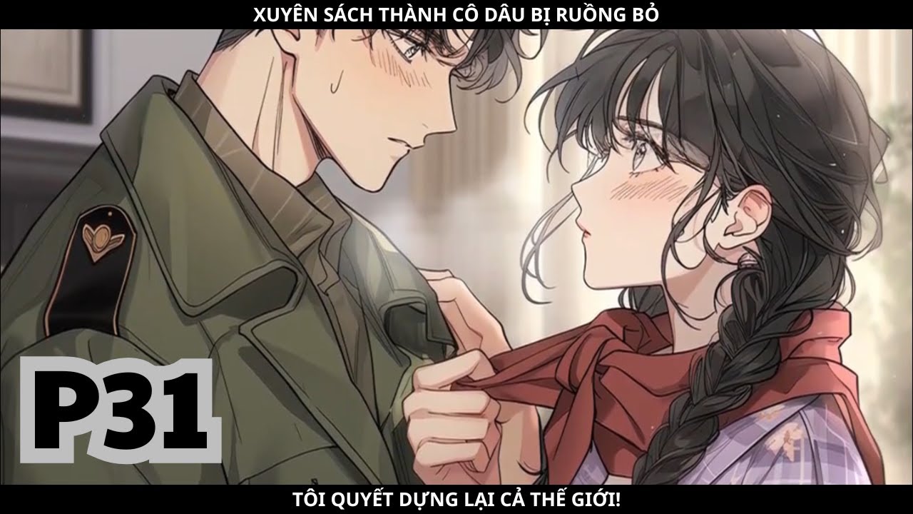 XUYÊN SÁCH THÀNH CÔ DÂU BỊ RUỒNG BỎ, TÔI QUYẾT DỰNG LẠI CẢ THẾ GIỚI! - PHẦN 31