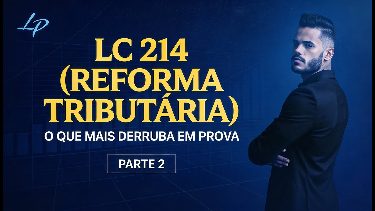 LC 214 (Reforma Tributária): os pontos que mais derrubarão candidatos nas provas (PARTE 2)