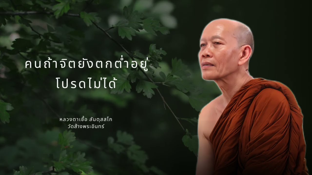 คนถ้าจิตยังตกต่ำอยู่ โปรดไม่ได้ หลวงตาเชื้อ สันตุสสโก วัดส้างพระอินทร์