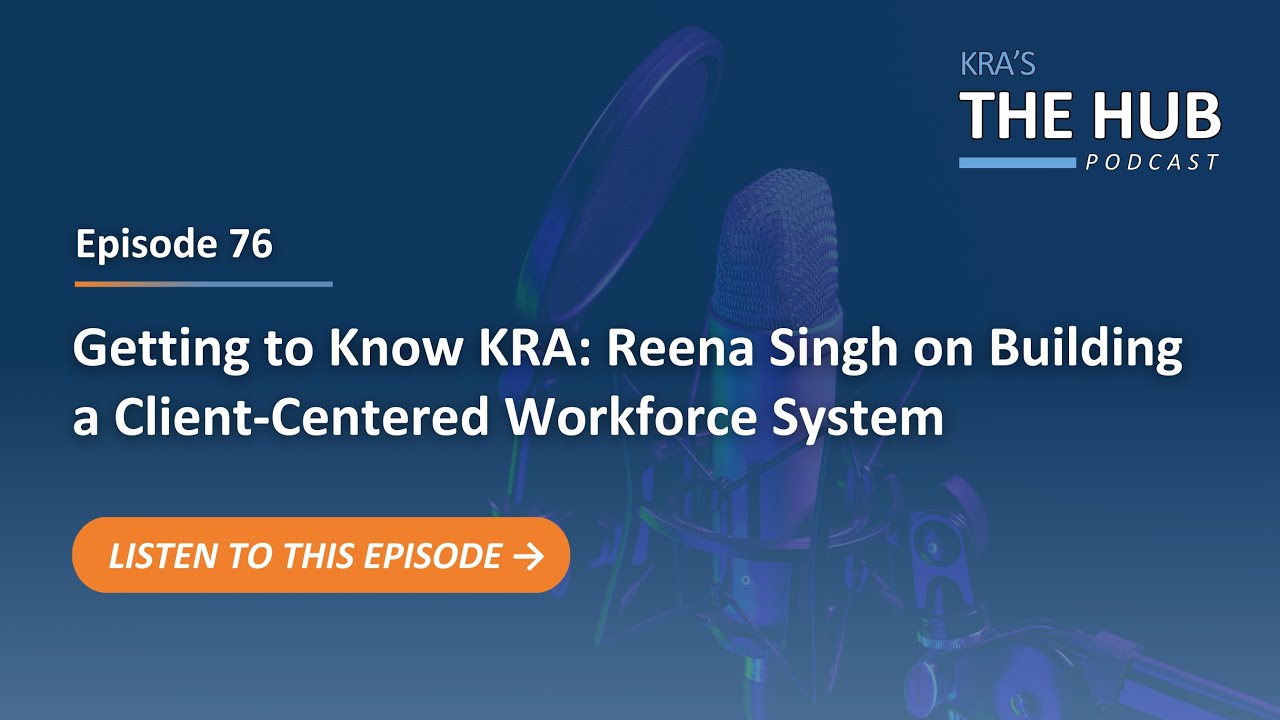 E76: Getting to Know KRA: Reena Singh on Building a Client-Centered Workforce System