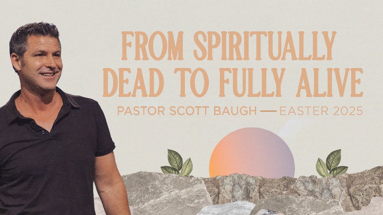 From Spiritually Dead to Fully Alive | Scott Baugh