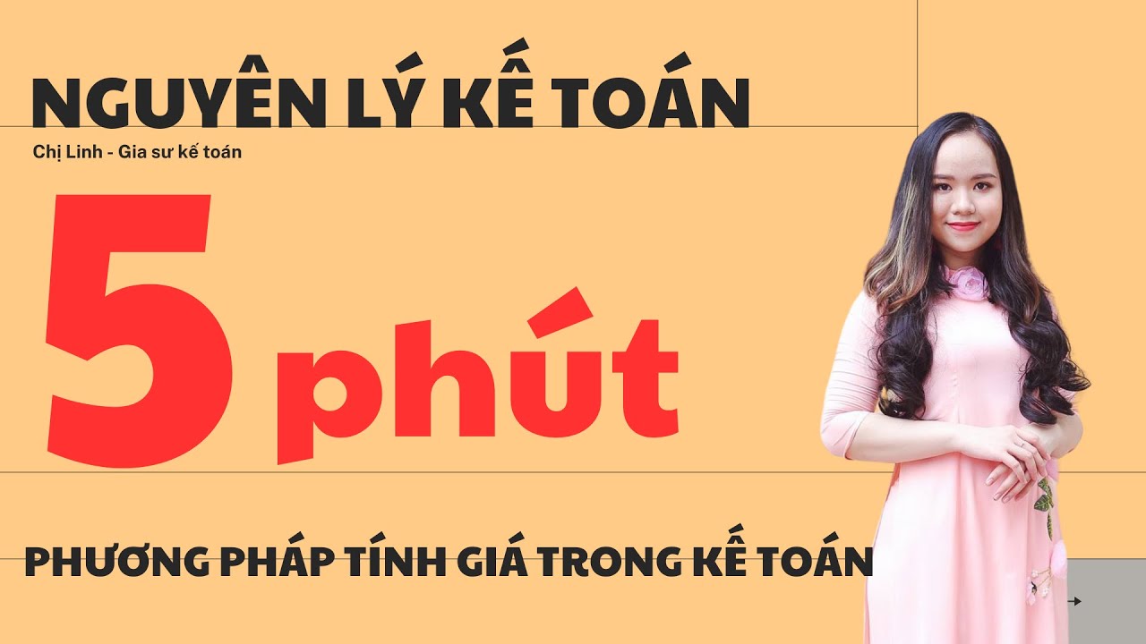 PHƯƠNG PHÁP TÍNH GIÁ TRONG KẾ TOÁN (HIỂU BÀI TRONG 5 PHÚT)