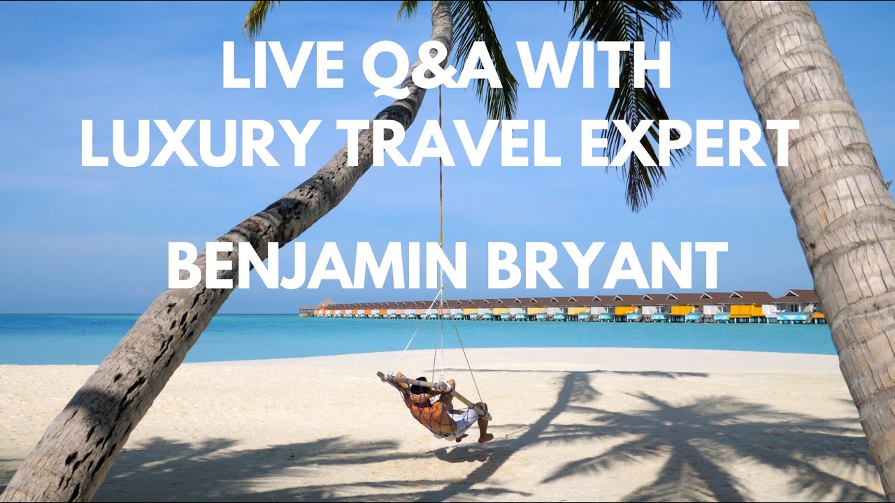 Live Q&A with high-end travel expert Benjamin Bryant