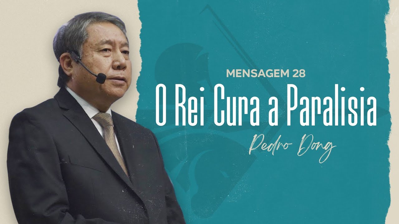 Mensagem 28 - O Rei Cura a Paralisia | Pedro Dong