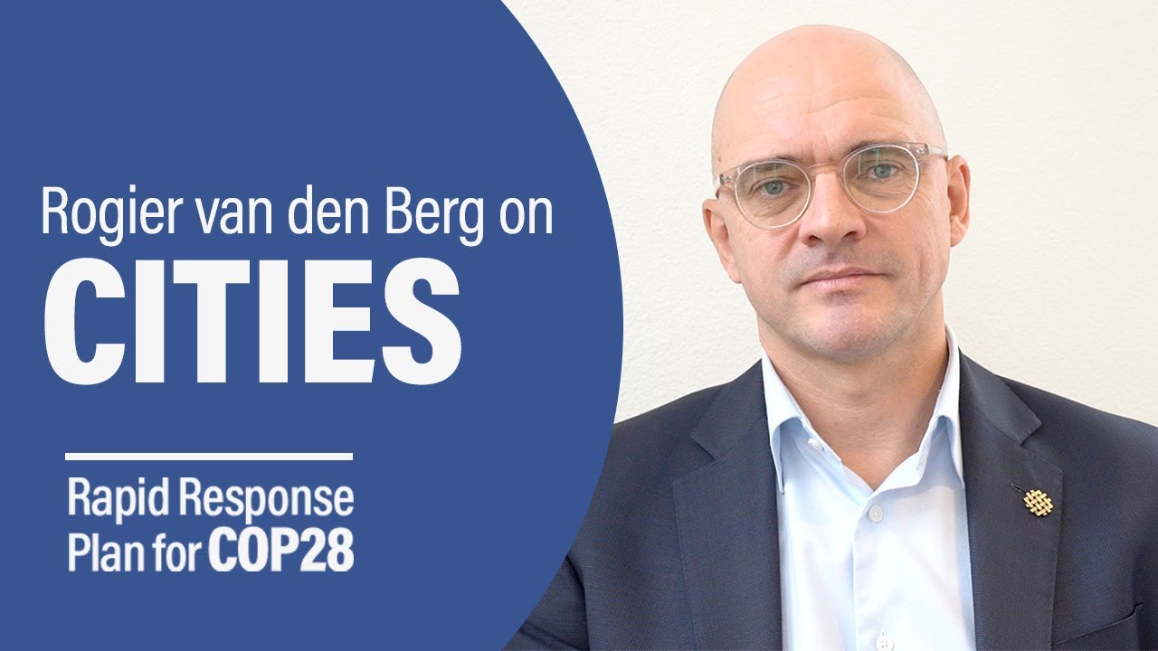 Rogier van den Berg on Cities | COP28 Rapid Response Series