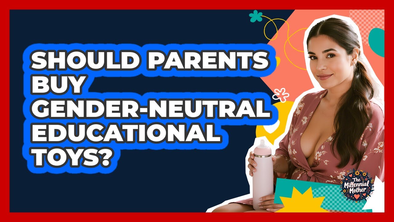 Should Parents Buy Gender-neutral Educational Toys? - The Millennial Mother