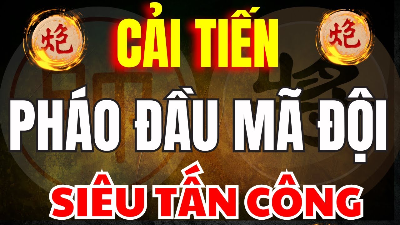 Cờ Tướng | Pháo Đầu Mã Đội Được Cải Tiến Lên Một Tầm Cao Mới Thiên Về Tấn Công