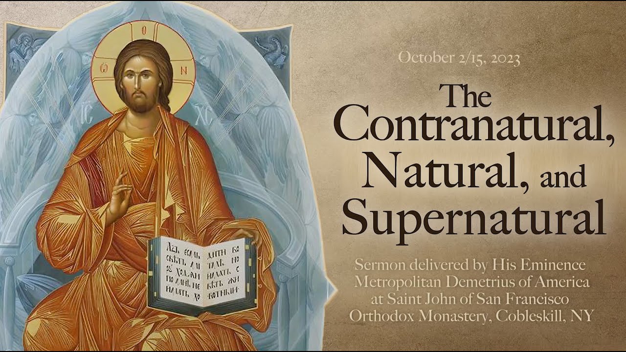 The Contranatural, Natural, and Supernatural – Sermon by Metropolitan Demetrius